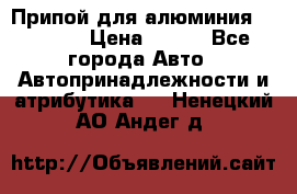 Припой для алюминия HTS2000 › Цена ­ 180 - Все города Авто » Автопринадлежности и атрибутика   . Ненецкий АО,Андег д.